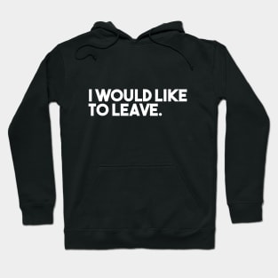 I Would Like To Leave. Hoodie